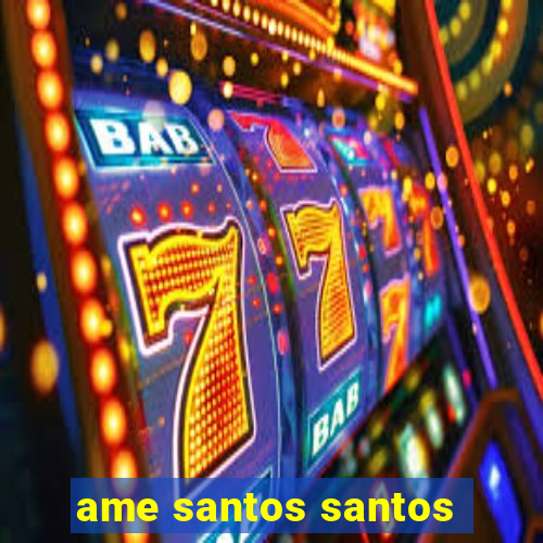 ame santos santos - sp